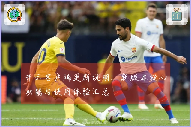 开云客户端更新说明:新版本核心功能与使用体验汇总